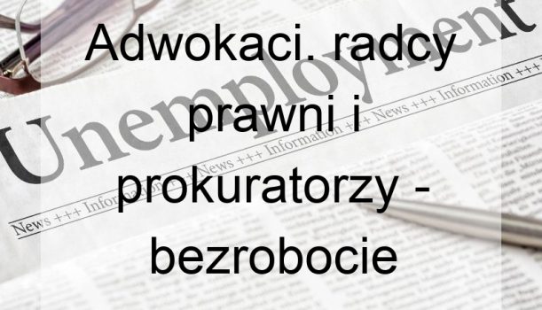 Adwokaci. radcy prawni i prokuratorzy – bezrobocie