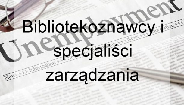 Bibliotekoznawcy i specjaliści zarządzania informacją – bezrobocie