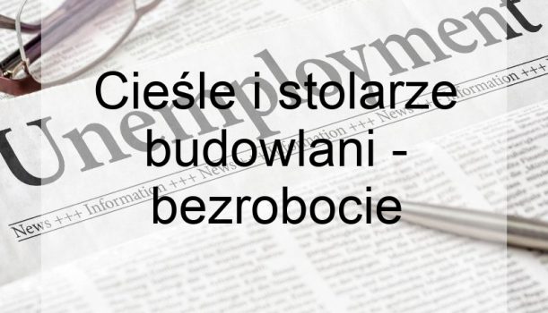 Cieśle i stolarze budowlani – bezrobocie
