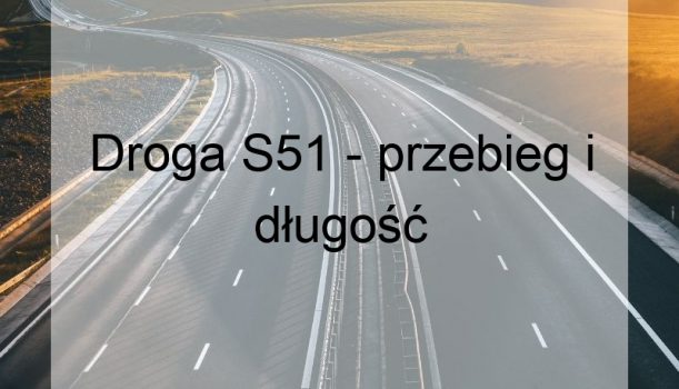 Droga S51 – przebieg i długość