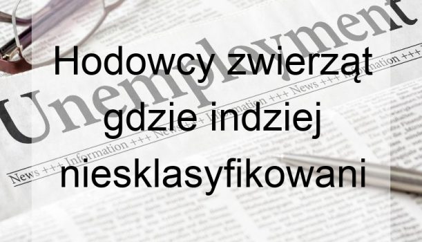 Hodowcy zwierząt gdzie indziej niesklasyfikowani – bezrobocie