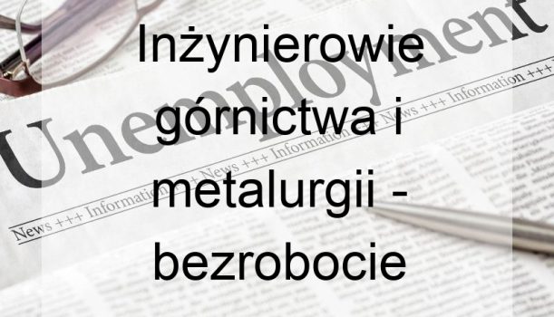 Inżynierowie górnictwa i metalurgii – bezrobocie