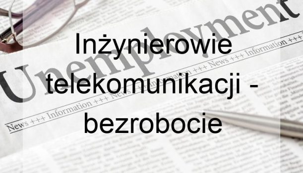 Inżynierowie telekomunikacji – bezrobocie