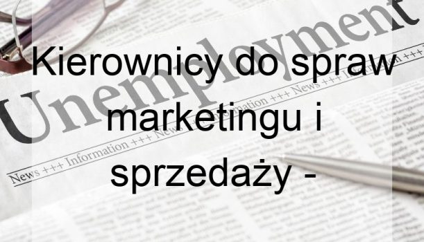 Kierownicy do spraw marketingu i sprzedaży – bezrobocie
