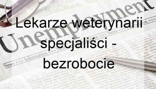Lekarze weterynarii specjaliści – bezrobocie