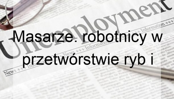 Masarze. robotnicy w przetwórstwie ryb i pokrewni – bezrobocie