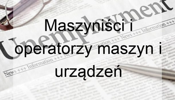Maszyniści i operatorzy maszyn i urządzeń dźwigowo-transportowych i pokrewni – bezrobocie