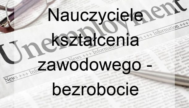 Nauczyciele kształcenia zawodowego – bezrobocie