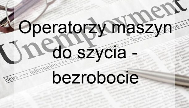 Operatorzy maszyn do szycia – bezrobocie