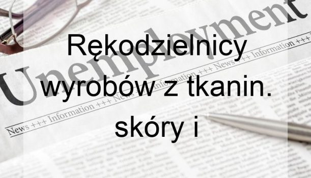 Rękodzielnicy wyrobów z tkanin. skóry i pokrewnych materiałów – bezrobocie