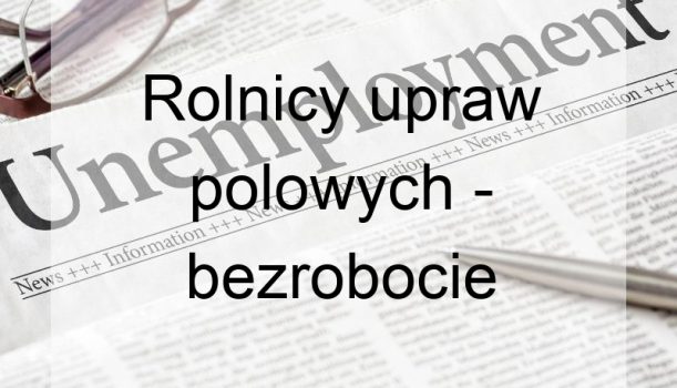 Rolnicy upraw polowych – bezrobocie