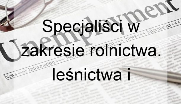 Specjaliści w zakresie rolnictwa. leśnictwa i pokrewni – bezrobocie