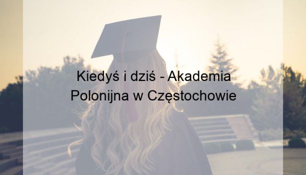 Kiedyś i dziś – Akademia Polonijna w Częstochowie