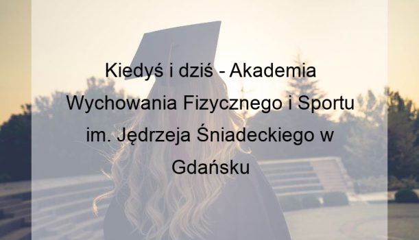 Kiedyś i dziś – Akademia Wychowania Fizycznego i Sportu im. Jędrzeja Śniadeckiego w Gdańsku