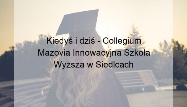Kiedyś i dziś – Collegium Mazovia Innowacyjna Szkoła Wyższa w Siedlcach