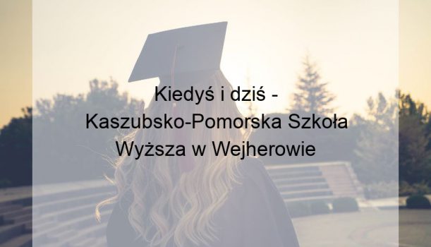 Kiedyś i dziś – Kaszubsko-Pomorska Szkoła Wyższa w Wejherowie