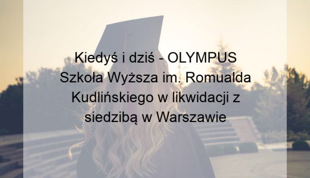Kiedyś i dziś – OLYMPUS Szkoła Wyższa im. Romualda Kudlińskiego w likwidacji z siedzibą w Warszawie