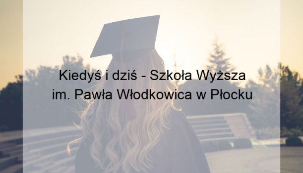 Kiedyś i dziś – Szkoła Wyższa im. Pawła Włodkowica w Płocku