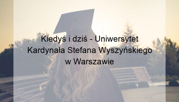 Kiedyś i dziś – Uniwersytet Kardynała Stefana Wyszyńskiego w Warszawie