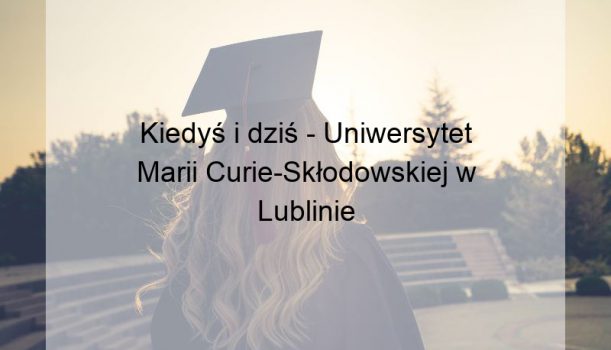 Kiedyś i dziś – Uniwersytet Marii Curie-Skłodowskiej w Lublinie