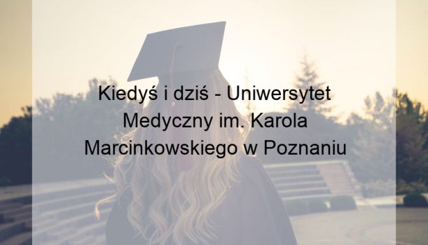 Kiedyś i dziś – Uniwersytet Medyczny im. Karola Marcinkowskiego w Poznaniu