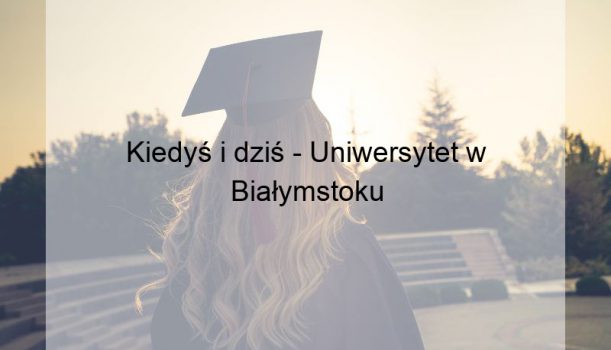 Kiedyś i dziś – Uniwersytet w Białymstoku