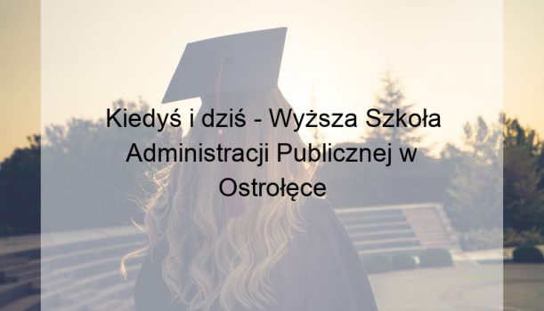 Kiedyś i dziś – Wyższa Szkoła Administracji Publicznej w Ostrołęce
