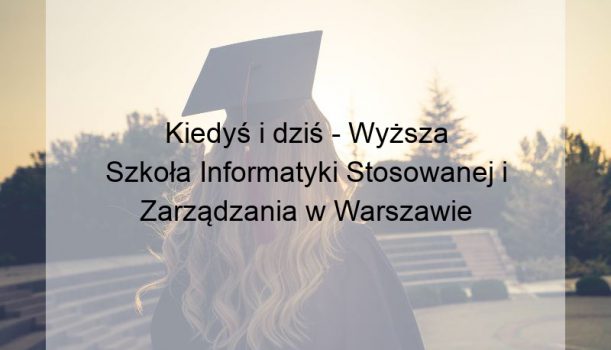 Kiedyś i dziś – Wyższa Szkoła Informatyki Stosowanej i Zarządzania w Warszawie