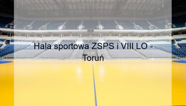 Hala sportowa ZSPS i VIII LO – Toruń