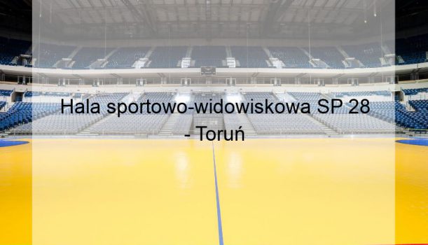 Hala sportowo-widowiskowa SP 28 – Toruń