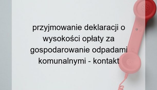 przyjmowanie deklaracji o wysokości opłaty za gospodarowanie odpadami komunalnymi – kontakt