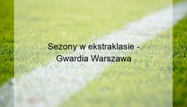 Sezony w ekstraklasie – Gwardia Warszawa