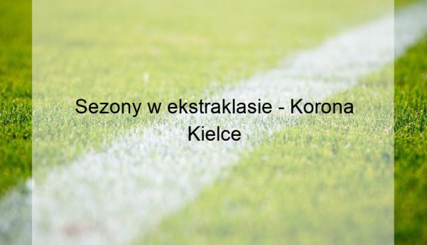 Sezony w ekstraklasie – Korona Kielce