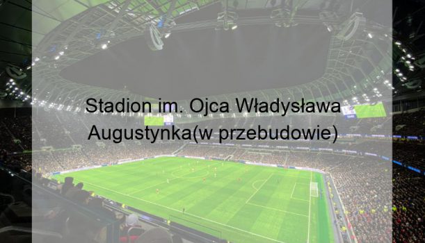 Stadion im. Ojca Władysława Augustynka(w przebudowie)
