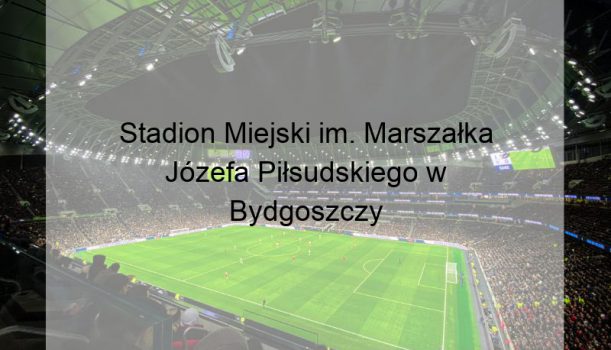 Stadion Miejski im. Marszałka Józefa Piłsudskiego w Bydgoszczy