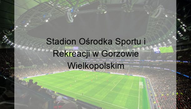 Stadion Ośrodka Sportu i Rekreacji w Gorzowie Wielkopolskim