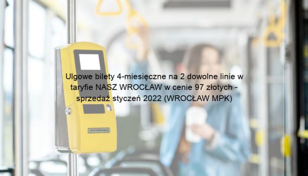 Ulgowe bilety 4-miesięczne na 2 dowolne linie w taryfie NASZ WROCŁAW w cenie 97 złotych – sprzedaż styczeń 2022 (WROCŁAW MPK)